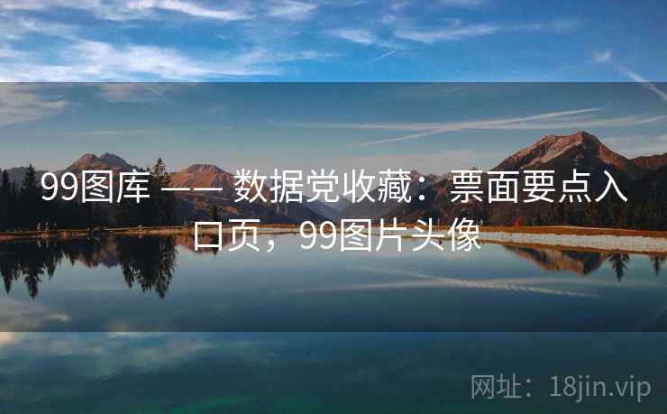 99图库 —— 数据党收藏：票面要点入口页，99图片头像
