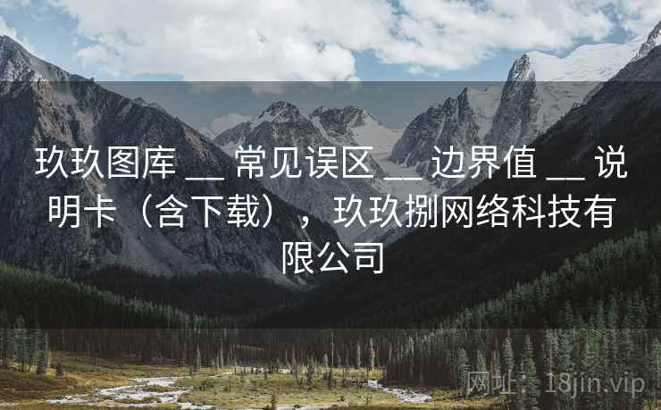 玖玖图库 __ 常见误区 __ 边界值 __ 说明卡（含下载），玖玖捌网络科技有限公司