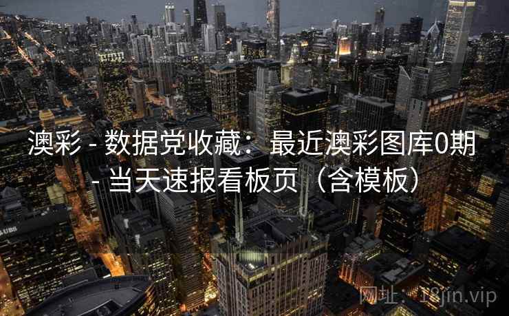 澳彩 - 数据党收藏:最近澳彩图库0期 - 当天速报看板页(含模板) 澳彩 - 数据党收藏:最近澳彩图库0期 - 当天速报看板页(含模板)
