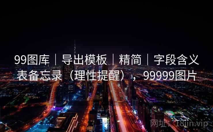 99图库｜导出模板｜精简｜字段含义表备忘录（理性提醒），99999图片