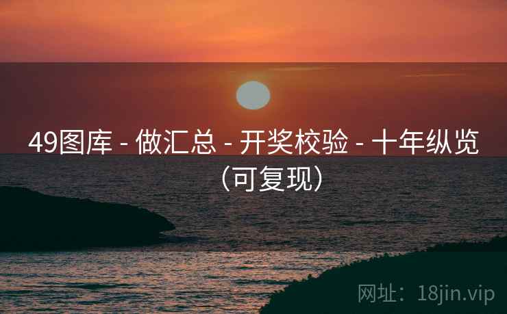 49图库 - 做汇总 - 开奖校验 - 十年纵览（可复现）