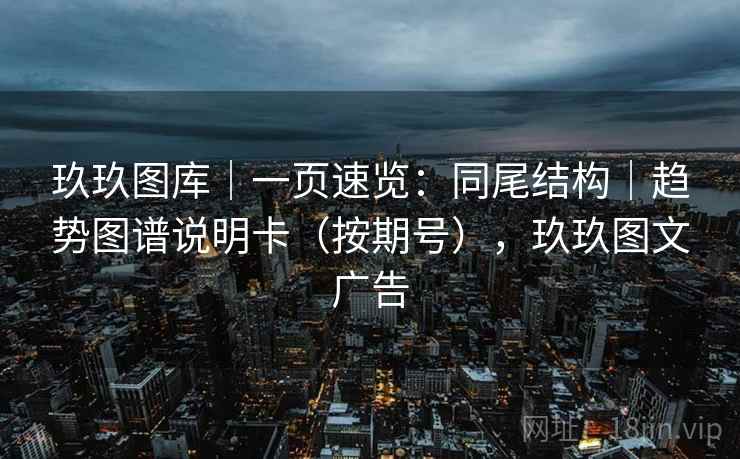 玖玖图库｜一页速览：同尾结构｜趋势图谱说明卡（按期号），玖玖图文广告