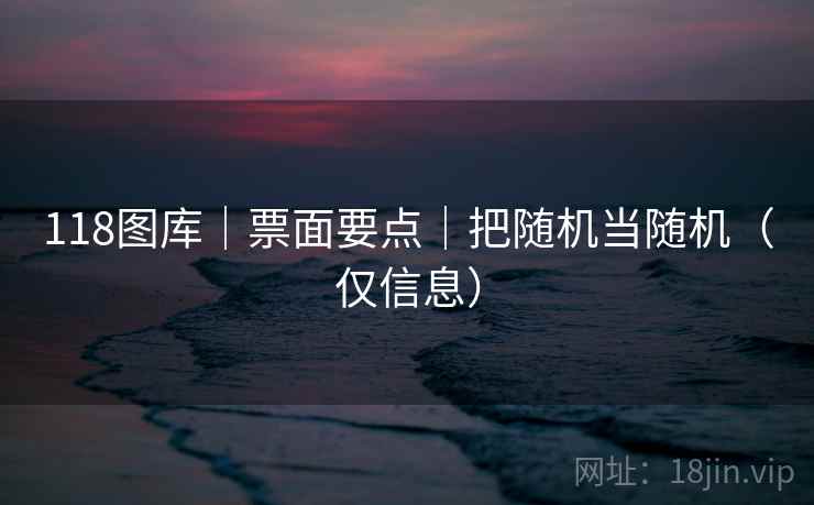 118图库｜票面要点｜把随机当随机（仅信息）