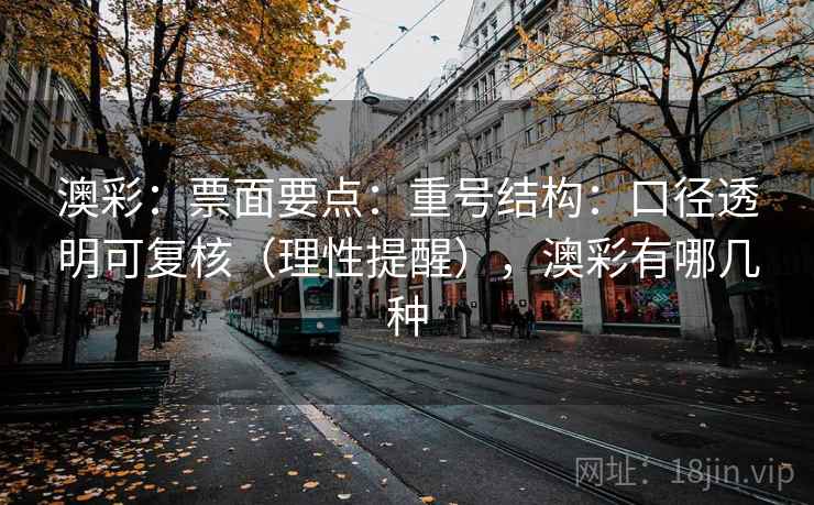 澳彩：票面要点：重号结构：口径透明可复核（理性提醒），澳彩有哪几种